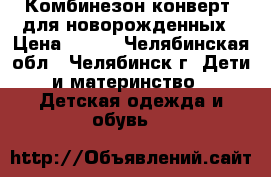 Комбинезон-конверт  для новорожденных › Цена ­ 500 - Челябинская обл., Челябинск г. Дети и материнство » Детская одежда и обувь   